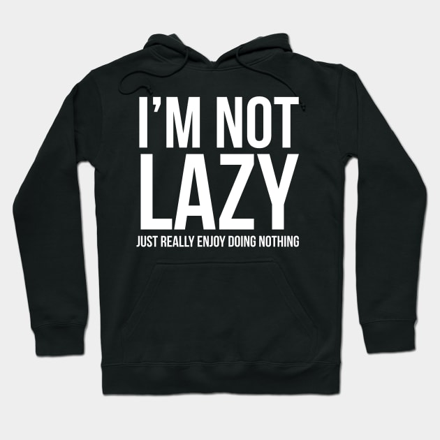 I'm Not Lazy I Just Enjoy Doing Nothing Hoodie by evokearo